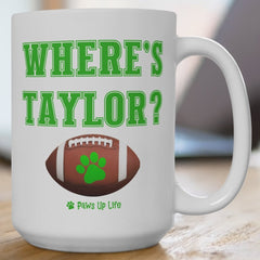 Where's Taylor Football Mug - 15oz Large Coffee Mug Ceramic Drinkware Tea Washable Printed Reusable | Paws Up Life, LLC
