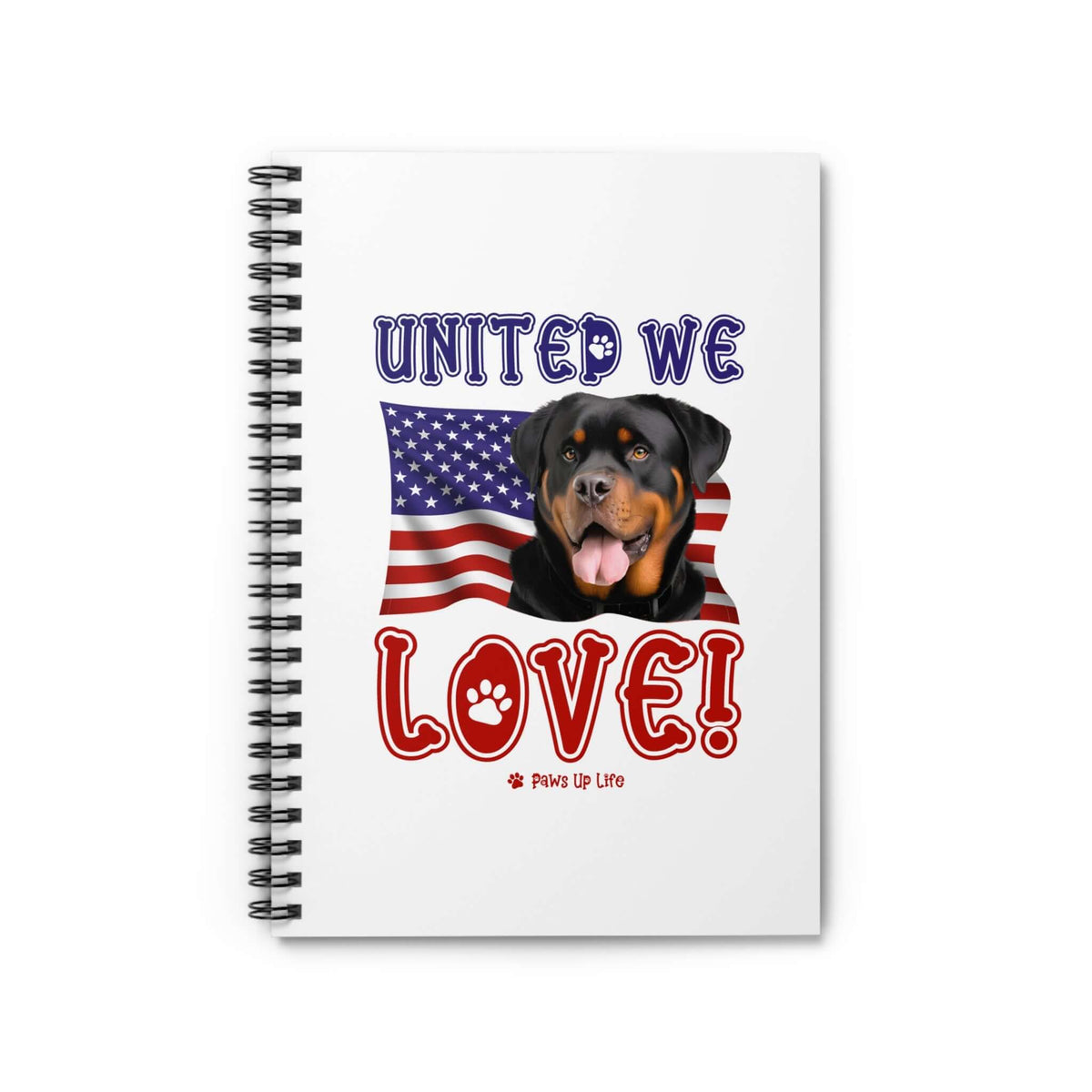 "United We Love" Rottweiler Spiral Notebook – Ruled Line Dog Lover's Favorite for Office & Home | Patriotic & Fun! | Paws Up Life, LLC