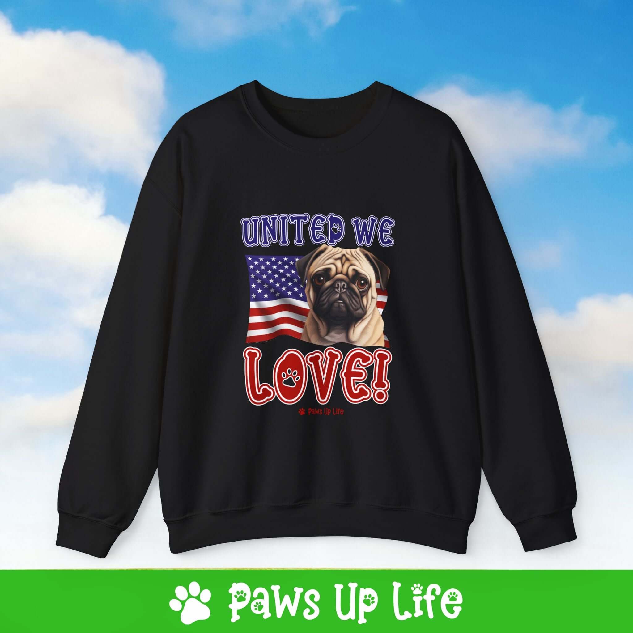 "United We Love" Pug Dog Crewneck Sweatshirt – Patriotic Dog Lover Gift, Unisex Apparel for Proud Dog Moms & Dads | Paws Up Life, LLC