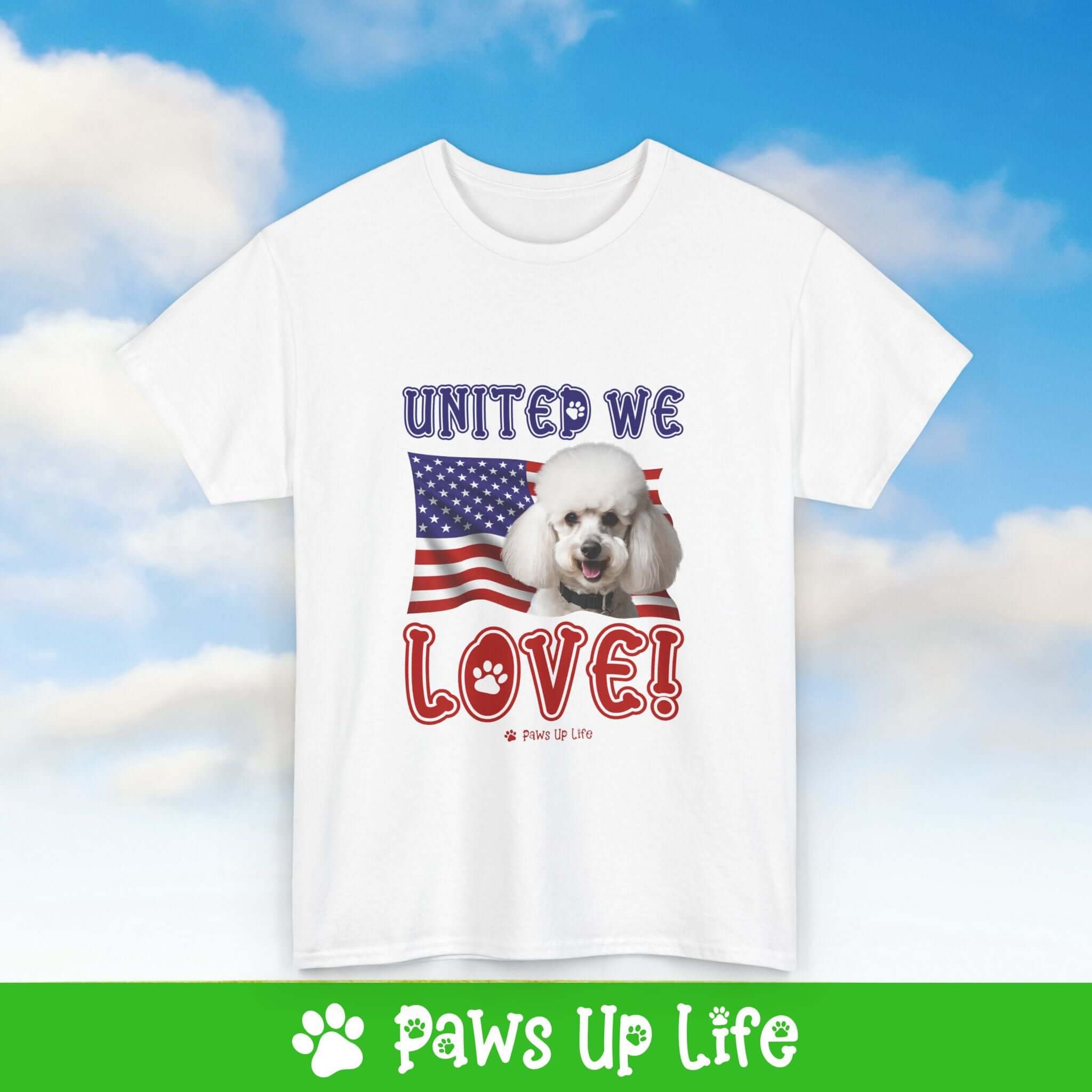 "United We Love" White Poodle Lover T-Shirt – Perfect Patriotic Gift for Dog Lovers, Unisex Dog Mom & Dad Tee with a Fun Dog Design | Paws Up Life, LLC