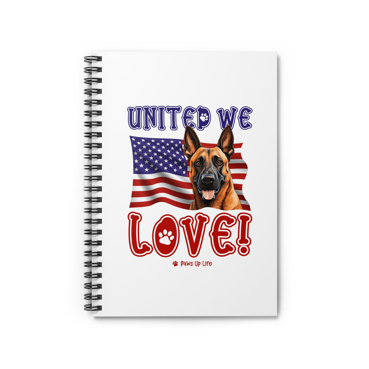 Belgian Malinois Dog United We Love Spiral Notebook for Office and Home - Ruled Line | Paws Up Life, LLC