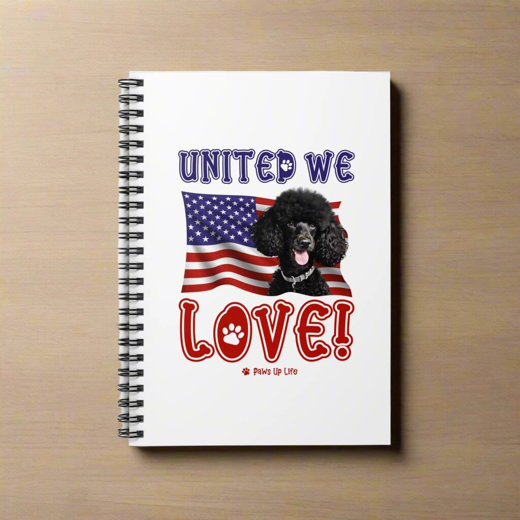 "United We Love" Black Poodle Spiral Notebook – Ruled Line Dog Lover's Favorite for Office & Home | Patriotic & Fun! | Paws Up Life, LLC