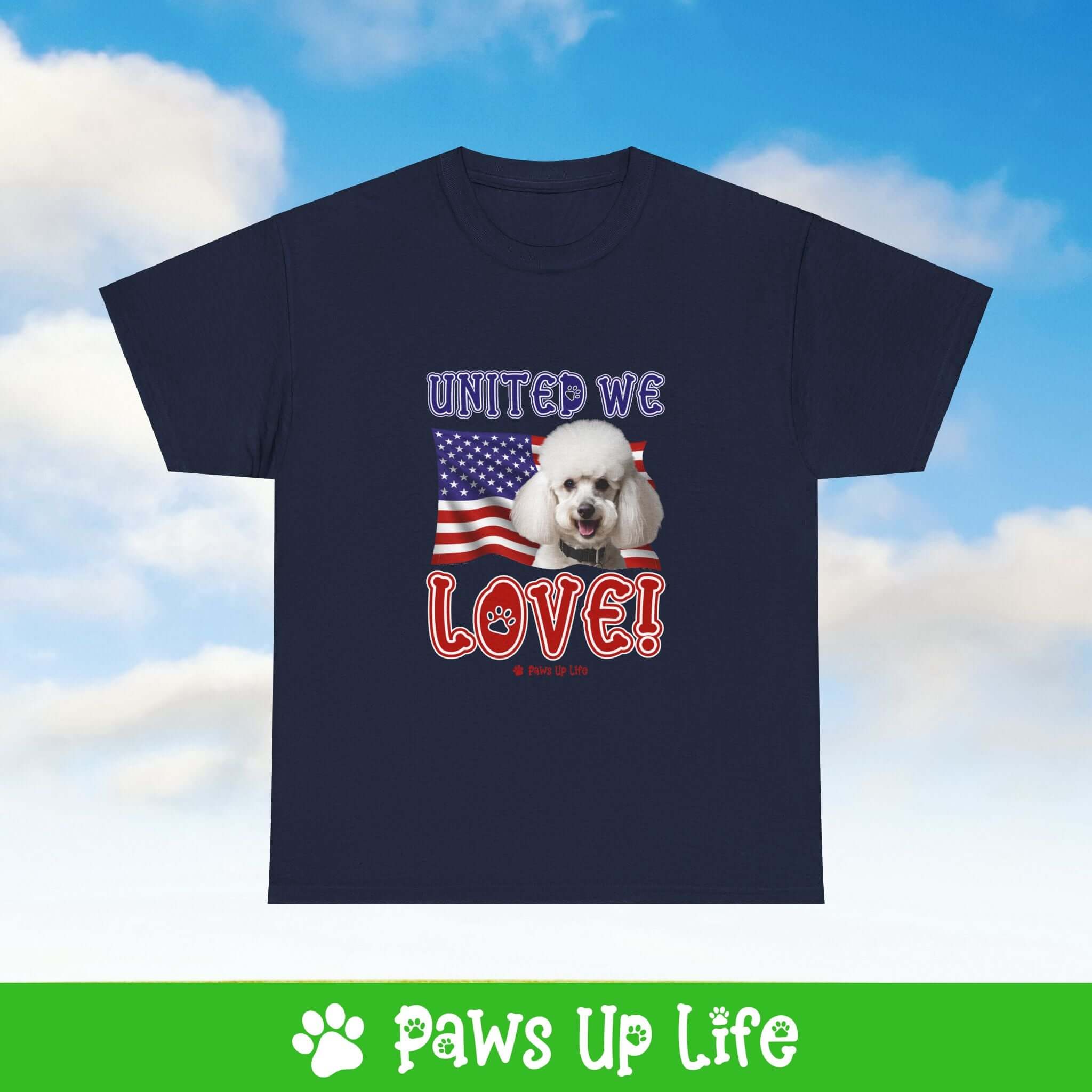 "United We Love" White Poodle Lover T-Shirt – Perfect Patriotic Gift for Dog Lovers, Unisex Dog Mom & Dad Tee with a Fun Dog Design | Paws Up Life, LLC