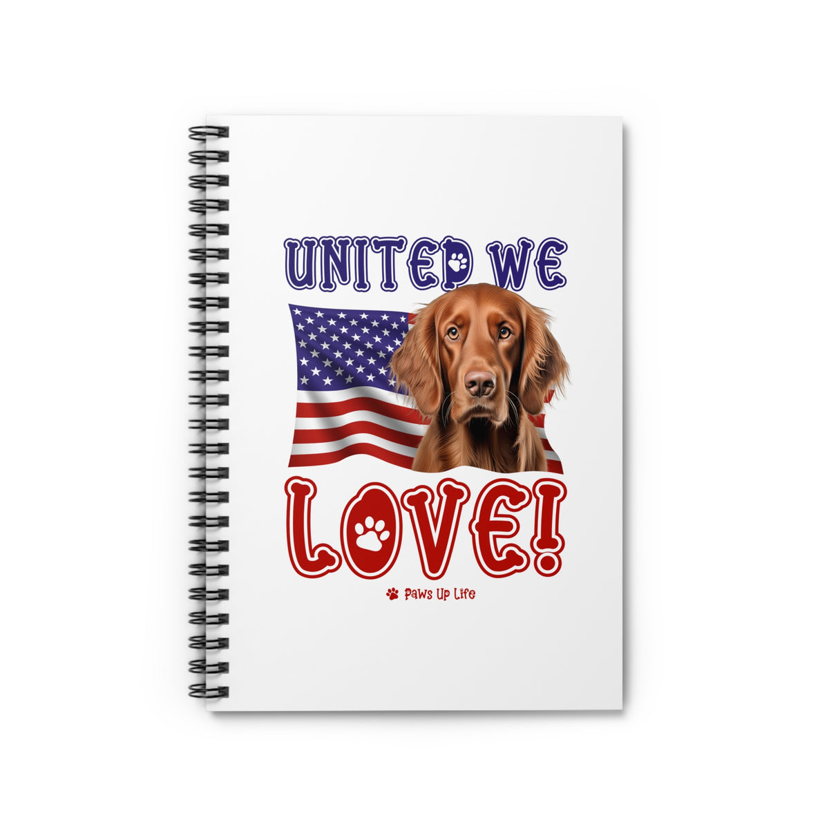 Irish Setter Dog United We Love Spiral Notebook for Office and Home - Ruled Line | Paws Up Life, LLC