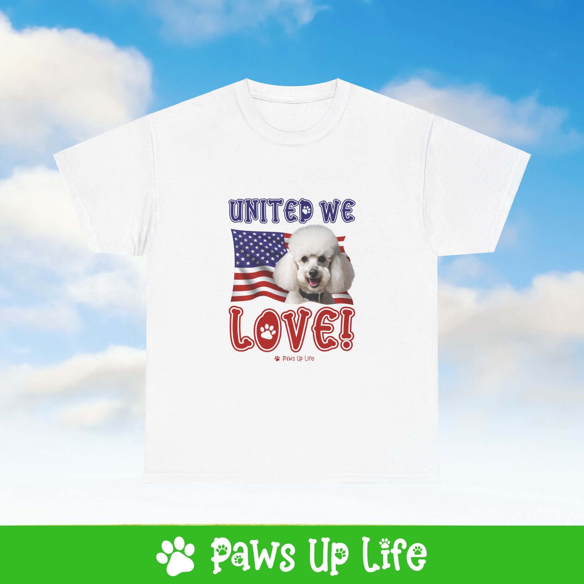 "United We Love" White Poodle Lover T-Shirt – Perfect Patriotic Gift for Dog Lovers, Unisex Dog Mom & Dad Tee with a Fun Dog Design | Paws Up Life, LLC