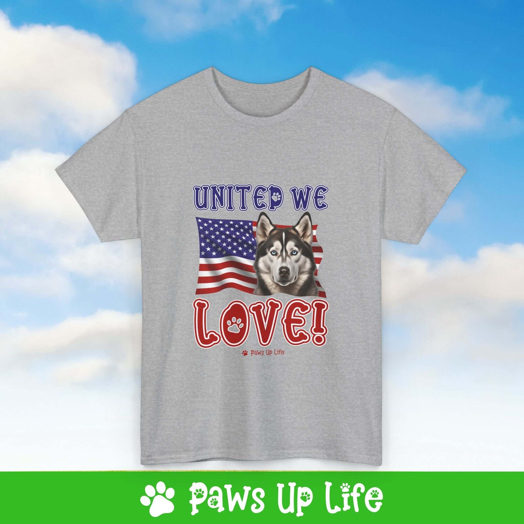 "United We Love" Siberian Husky Lover T-Shirt – Perfect Patriotic Gift for Dog Lovers, Unisex Dog Mom & Dad Tee with a Fun Dog Design | Paws Up Life, LLC